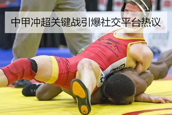 中甲冲超关键战引爆社交平台热议